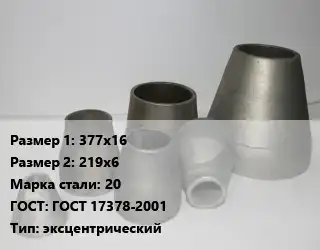 Переход стальной 377х16х219х6 Марка: 20 ГОСТ: ГОСТ 17378-2001 эксцентрический